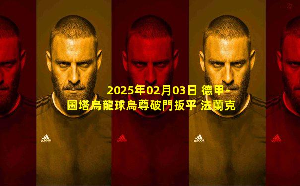 2025年02月03日 德甲-圖塔烏龍球烏尊破門扳平 法蘭克福1-1沃爾夫斯堡